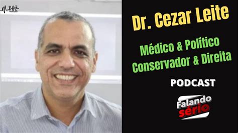 Dr Cezar Leite No Falando SÉrio Podcast Youtube
