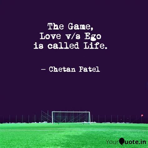 The Game Love Vs Ego Is Quotes And Writings By Chetan Patel Yourquote