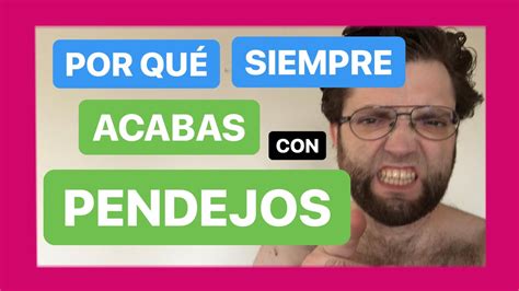 Por Qué Siempre Acabas En Relaciones Con Pendejos Youtube