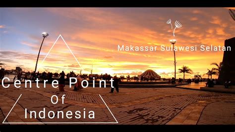 Centre Point Of Indonesia Ii Makassar Ii Sulawesi Selatan Youtube