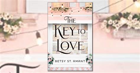 The Key To Love Betsy St Amant Life Is Story