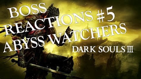 Dark Souls 3 Abyss Watchers Reaction - Dark Souls 3 | Boss Reactions #5 | Abyss Watchers - YouTube