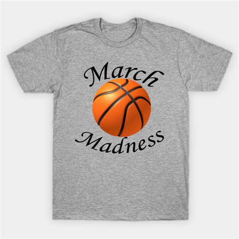 March Madness March T Shirt Teepublic