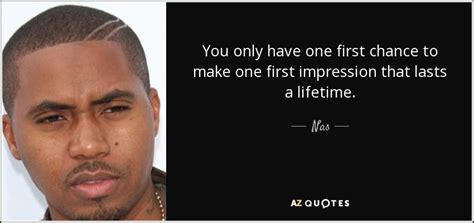 Nas Quote You Only Have One First Chance To Make One First