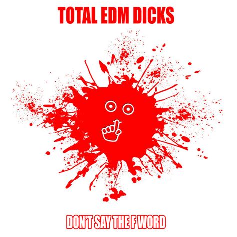 Dont Say The F Word Album By Total Edm Dicks Spotify