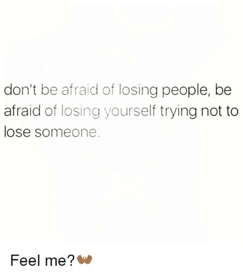 Dont Be Afraid Of Losing People Be Afraid Of Losing