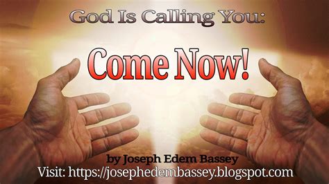 God Is Calling You Come Now By Joseph Edem Bassey