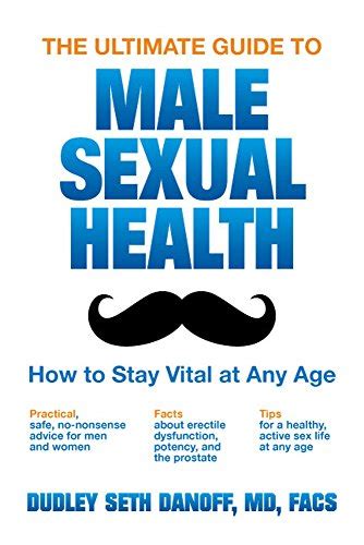 the ultimate guide to male sexual health how to stay vital at any age danoff dudley seth m