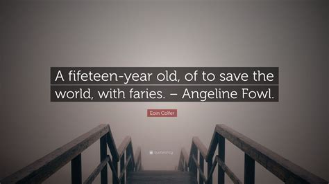 Eoin Colfer Quote A Fifeteen Year Old Of To Save The World With