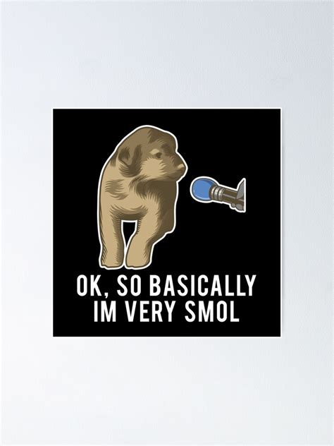 So Basically I Am Really Smol Dog Meme Poster For Sale By Finestmeme