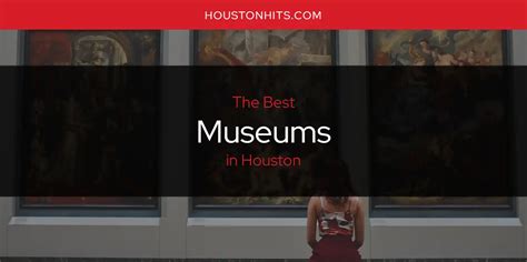 The Best Museums In Houston Updated 2023 Houston Hits