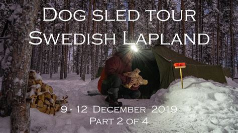 Four Days Dog Sled Tour In Swedish Lapland Part 2 Of 4 Youtube