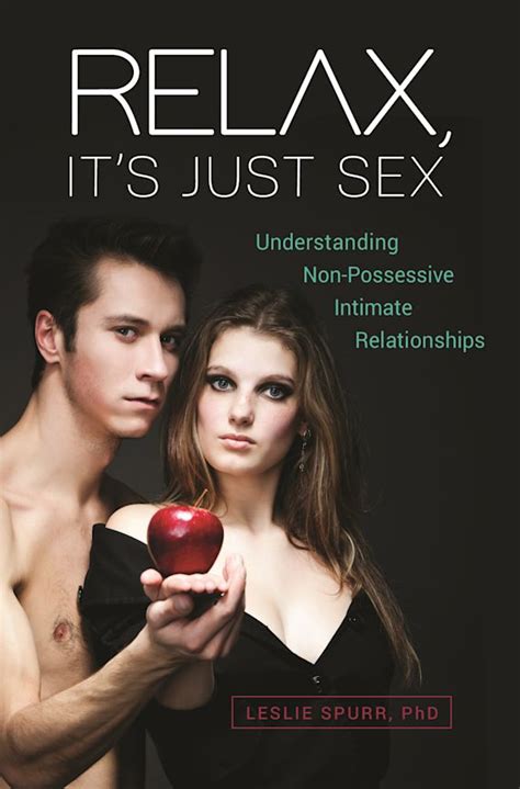 relax it s just sex understanding non possessive intimate relationships leslie spurr ph d