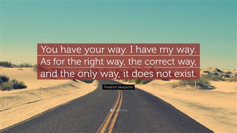 Friedrich Nietzsche Quote You Have Your Way I Have My Way As For