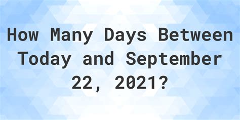Days Between Today And September 22 2021 Calculatio