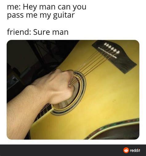 Hey Man Can You Pass Me My Guitar Rmildlyinfuriating