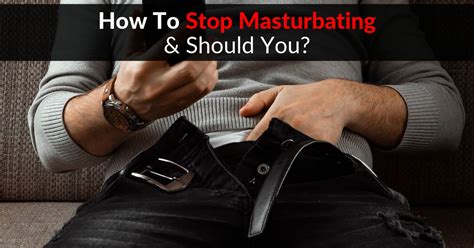 How To Stop Masturbating And Should You