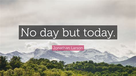 Jonathan Larson Quote No Day But Today
