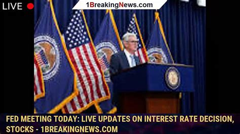 Fed Meeting Today Live Updates On Interest Rate Decision Stocks
