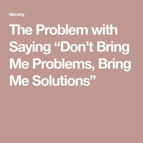 The Problem With Saying “dont Bring Me Problems Bring Me Solutions