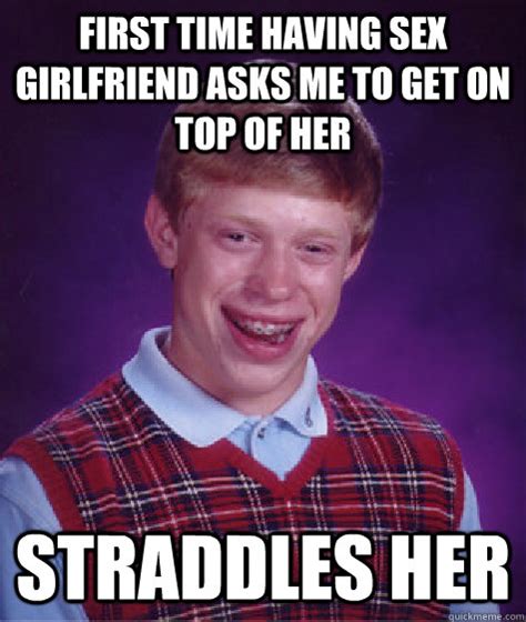 first time having sex girlfriend asks me to get on top of her straddles her bad luck brian