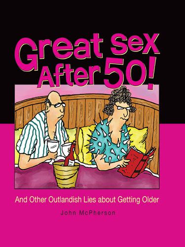 Great Sex After 50 And Other Outlandish Lies About Getting Older By John Mcpherson Free