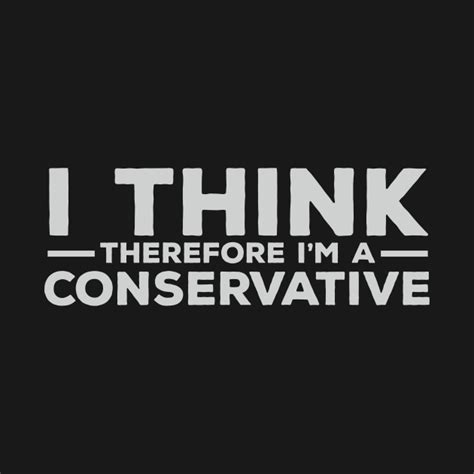 i think therefore i m a conservative i think conservative t shirt teepublic