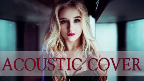 The Best Acoustic Covers Of Popular Songs 2018 Best English Acoustic