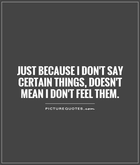 Just Because I Dont Say Certain Things Doesnt Mean I Dont Picture Quotes