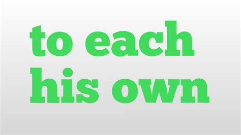 You can say each to their own when you want to point out that we're all different and we all like different things. to each his own meaning and pronunciation - YouTube