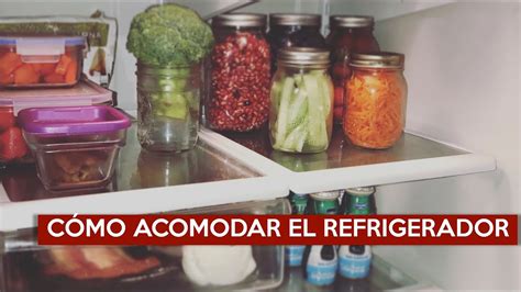 ¿cómo Acomodar El Refrigerador Youtube