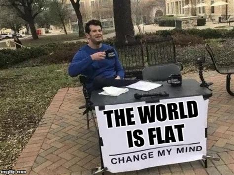 Maybe you would like to learn more about one of these? Change My Mind Meme - Imgflip