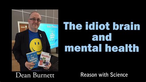 The Idiot Brain And Mental Health Dean Burnett Reason With Science