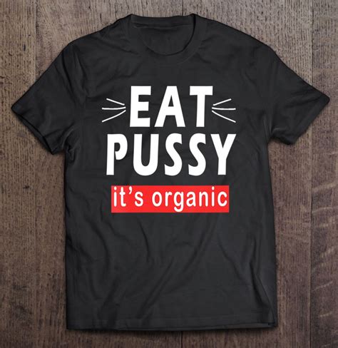 Womens Eat Pussy It S Organic Funny Ironic Design For Woman Lesbian V