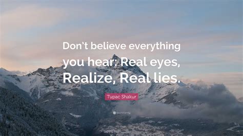 Tupac Shakur Quote Dont Believe Everything You Hear Real Eyes