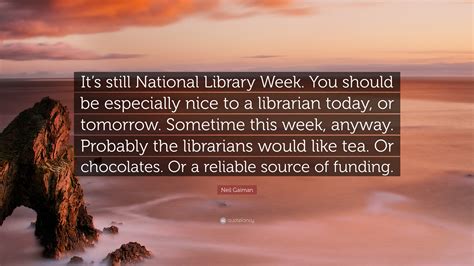 Neil Gaiman Quote Its Still National Library Week You Should Be