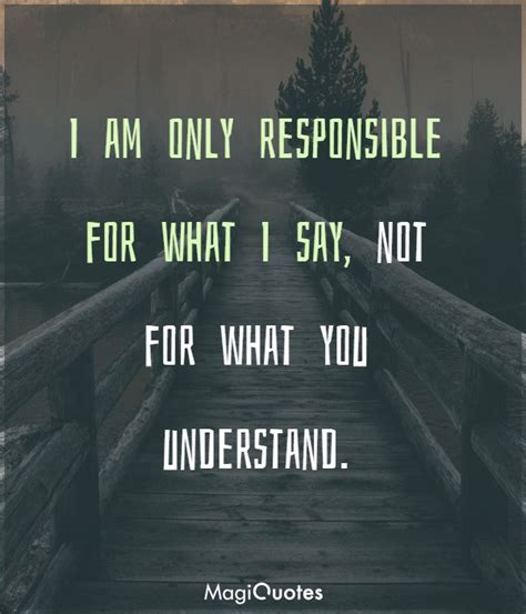 I Am Only Responsible For What I Say Unknown
