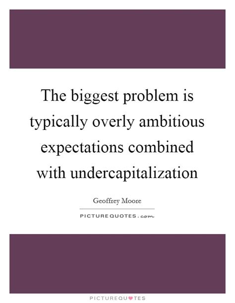 The Biggest Problem Is Typically Overly Ambitious Expectations