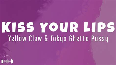 Yellow Claw Tokyo Ghetto Pussy Kiss Your Lips Lyrics Dirty Decibels Youtube