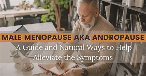 male menopause aka andropause a guide and natural ways to help alleviate the symptoms