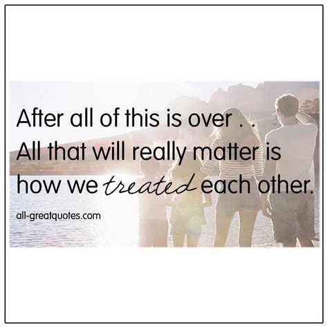 How We Treat Each Other Matters Inspirational Quotes Pictures