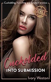 Cuckolded Into Submission Ivory Weston S Cuckold Collection Ebook