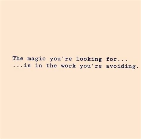The Magic You Are Looking Forit Is In The Work You Are Avoiding