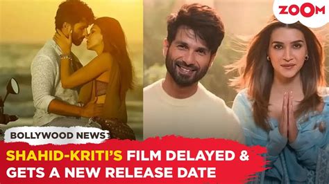Shahid Kapoor And Kriti Sanons Rom Com To Release On A New Date Youtube