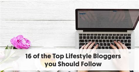 16 Of The Top Lifestyle Bloggers You Should Follow In 2018