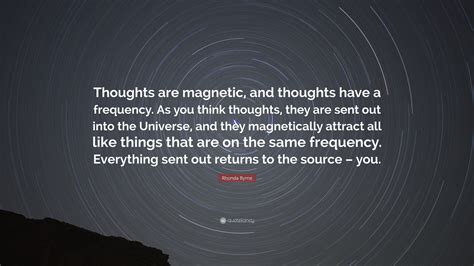 Rhonda Byrne Quote Thoughts Are Magnetic And Thoughts Have A