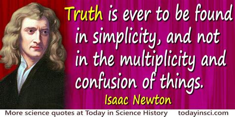 Isaac newton was an english physicist and mathematician famous for his laws of physics. Isaac Newton quote Truth is ever to be found in simplicity - Large image 800 x 400 px