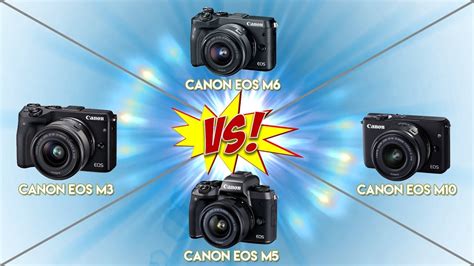 Canon Eos Comparison Canon Eos M10 Vs Eos M3 Vs Eos M5 Vs Eos M6