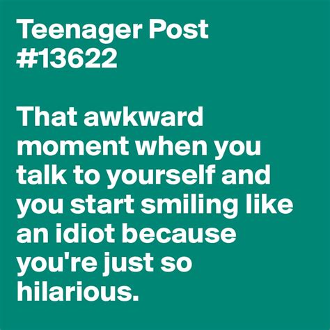 Teenager Post 13622 That Awkward Moment When You Talk To Yourself And