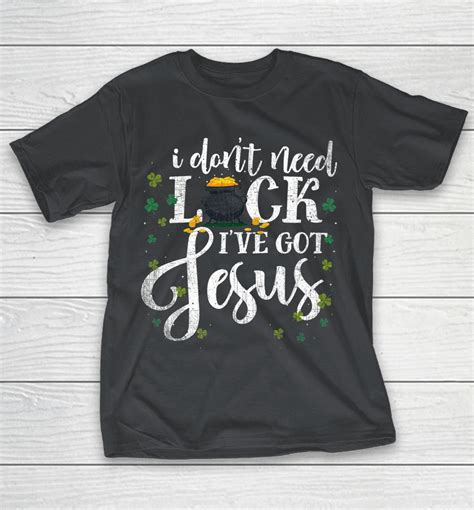 I Dont Need Luck Ive Got Jesus Shirts Woopytee